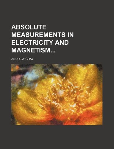 absolute measurements in electricity and magnetism  andrew gray 115082946x, 9781150829468