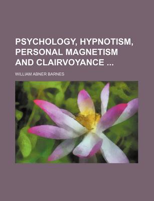 psychology hypnotism personal magnetism and clairvoyance  william abner barnes 1151425532, 9781151425539