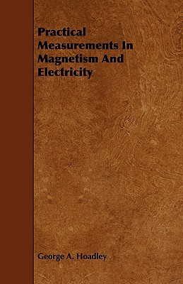 practical measurements in magnetism and electricity  george a. hoadley 1443751812, 9781443751810