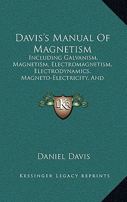 davis s manual of magnetism including galvanism magnetism electromagnetism electrodynamics magneto