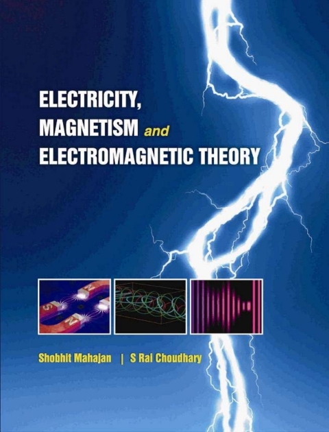 electricity magnetism and electromagnetic theory 4th edition shobhit mahajan, s rai choudhary 125905098x,