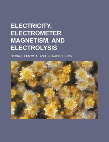 electricity electrometer magnetism and electrolysis  george chrystal 1236541316, 9781236541314