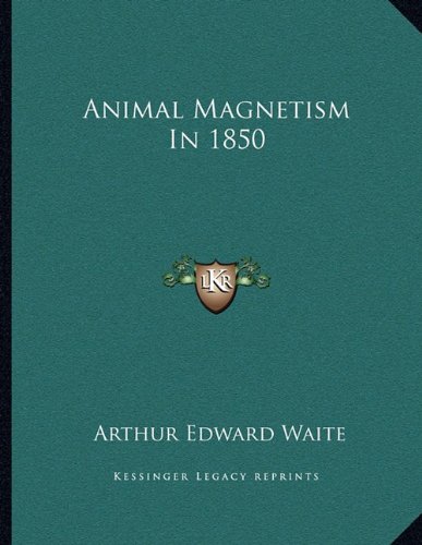 animal magnetism in 1850  waite, arthur edward 116306677x, 9781163066775