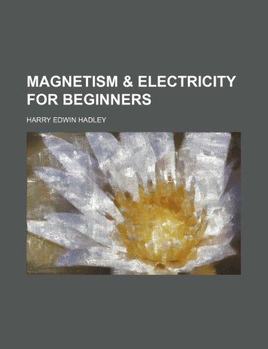 magnetism and electricity for beginners  harry edwin hadley 1236412281, 9781236412287