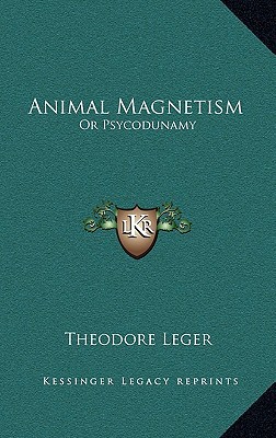 animal magnetism or psycodunamy  theodore leger 1163579270, 9781163579275