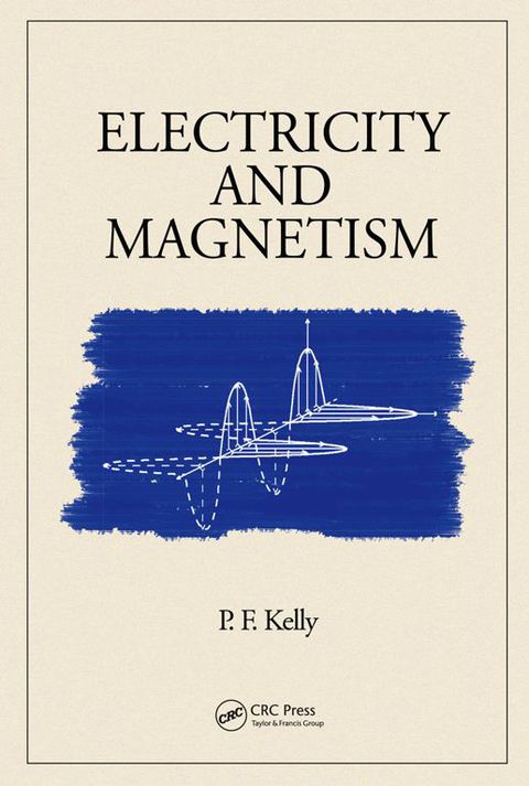 electricity and magnetism 1st edition p.f. kelly 1482206390, 9781482206395