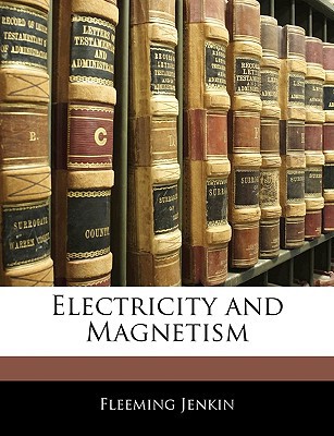 electricity and magnetism  fleeming jenkin 114487873x, 9781144878731