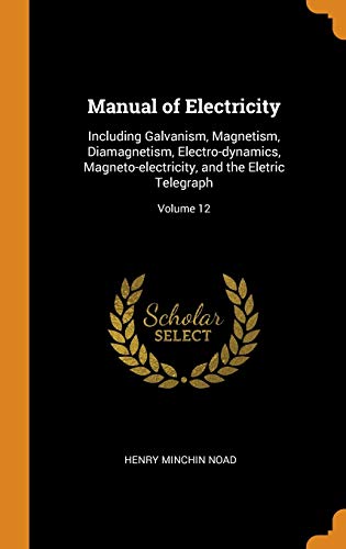 manual of electricity including galvanism magnetism diamagnetism electro dynamics magneto electricity and the