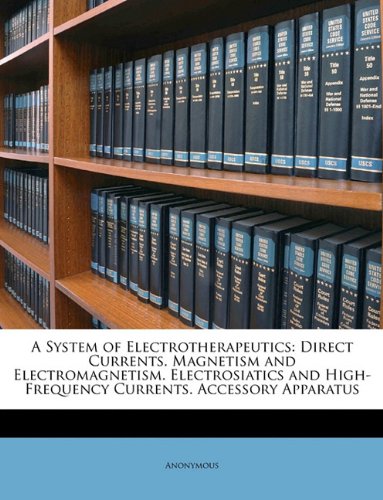 a system of electrotherapeutics direct currents magnetism and electromagnetism electrosiatics and high