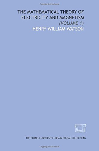 the mathematical theory of electricity and magnetism 1885 edition watson, henry william 1429704551,