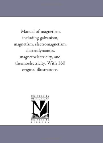 manual of magnetism including galvanism magnetism electromagnetism electrodynamics magnetoelectricity and