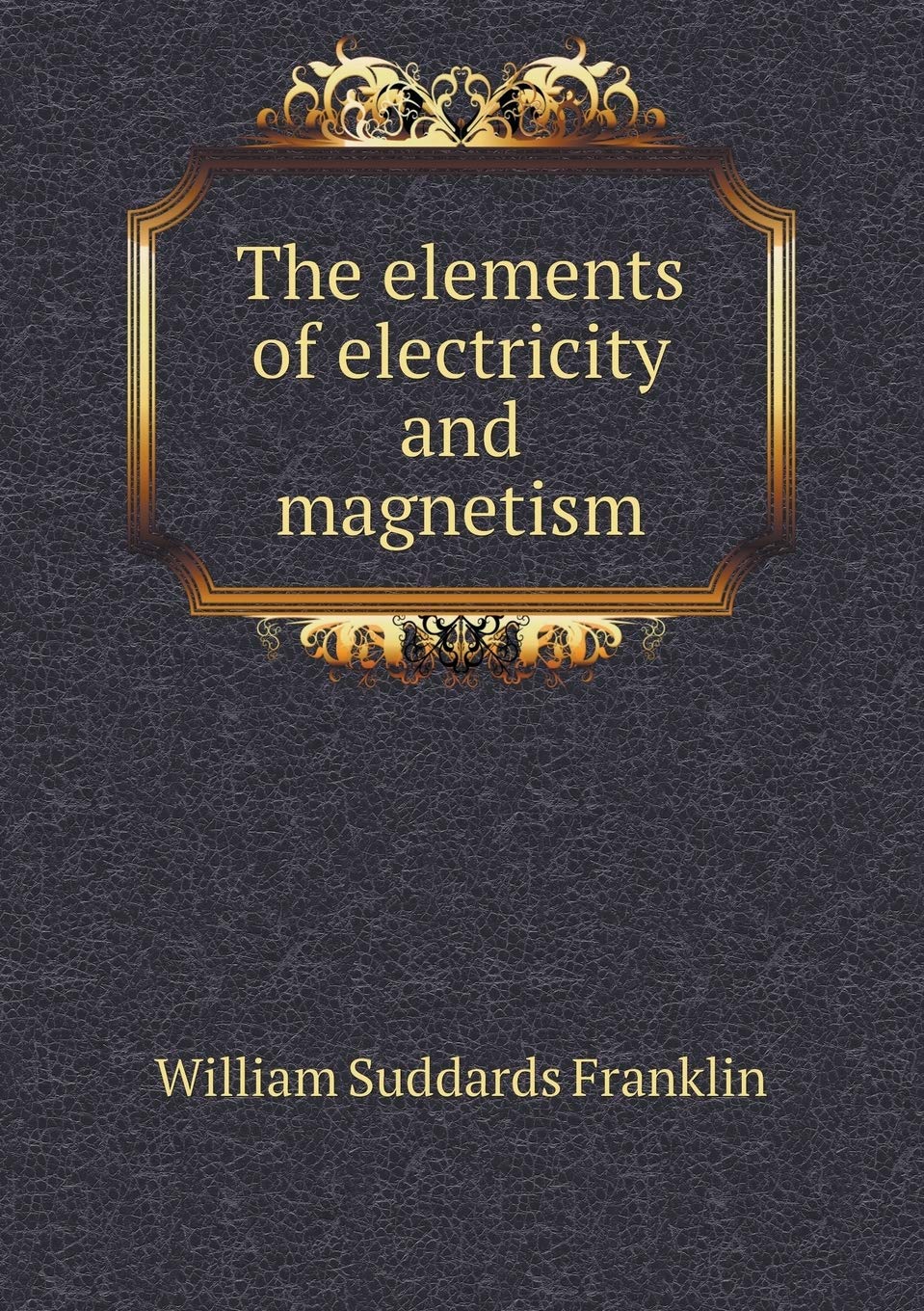 the elements of electricity and magnetism  franklin, william suddards 5518804555, 9785518804555