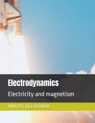 electrodynamics electricity and magnetism ullah naik, anayat 9798373186285