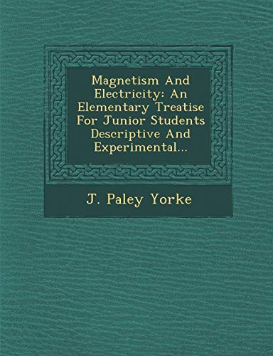 magnetism and electricity an elementary treatise for junior students descriptive and experimental yorke, j.