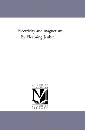 electricity and magnetism by fleeming jenkin michigan historical reprint series 1425544576, 9781425544577