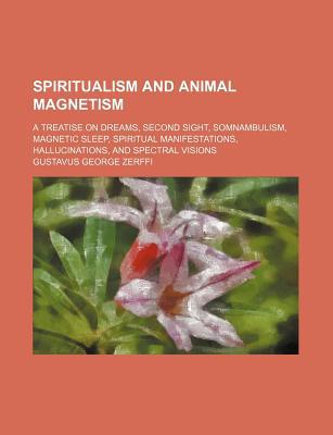 spiritualism and animal magnetism a treatise on dreams second sight somnambulism magnetic sleep  zerffi,