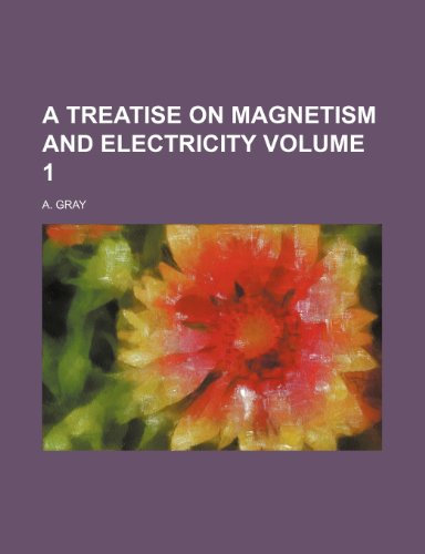a treatise on magnetism and electricity volume 1 a. gray 1236266528, 9781236266521