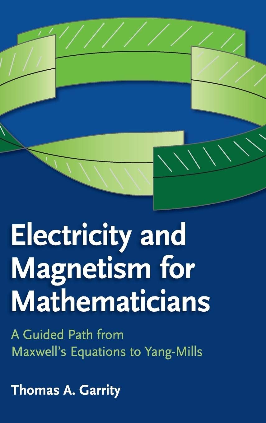 electricity and magnetism for mathematicians a guided path from maxwell s equations to yang mills 1st edition