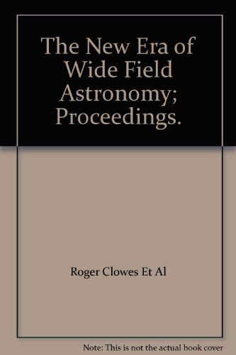 the new era of wide field astronomy proceedings of a conference held at the centre for astrophysics