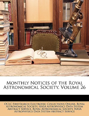 monthly notices of the royal astronomical society volume 26  royal astronomical society, astronomical