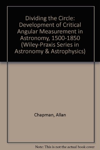 dividing the circle the development of critical angular measurement in astronomy 1500 1850  allan chapman