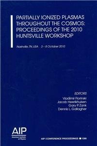 partially ionized plasmas throughout the cosmos proceedings of the 2010 huntsville workshop 2011 edition