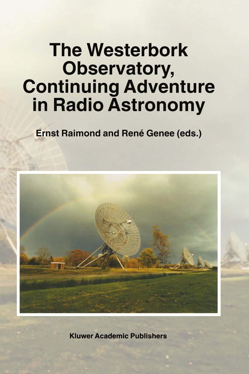 the westerbork observatory continuing adventure in radio astronomy 1996 edition raimond, ernst, genee, rene