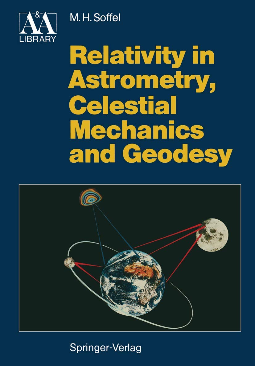 relativity in astrometry celestial mechanics and geodesy 1st edition michael h. soffel 3540189068,