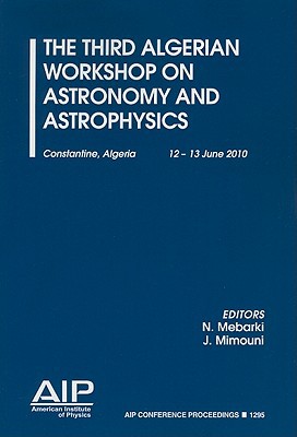 the third algerian workshop on astronomy and astrophysics 2010 edition n. mebarki 0735408521, 9780735408524