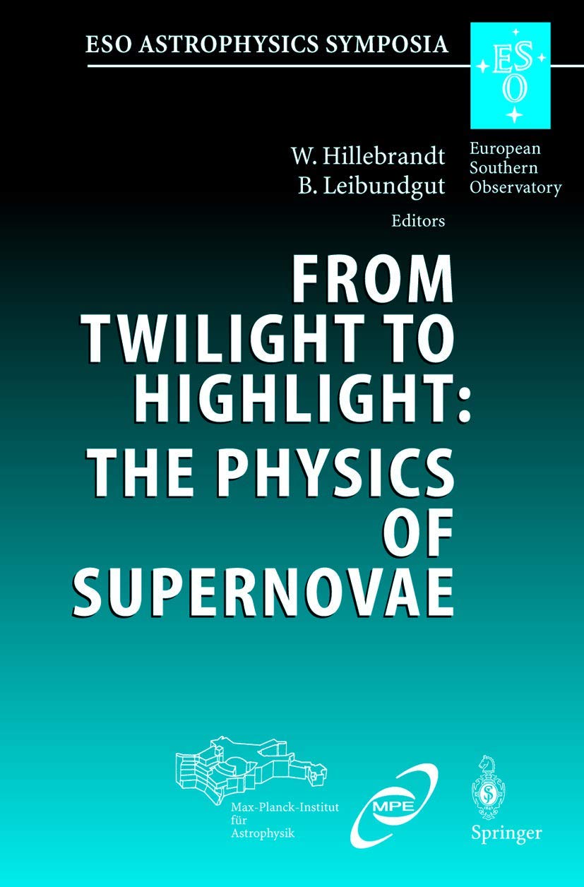 from twilight to highlight the physics of supernovae proceedings of the eso/mpa/mpe workshop held at garching