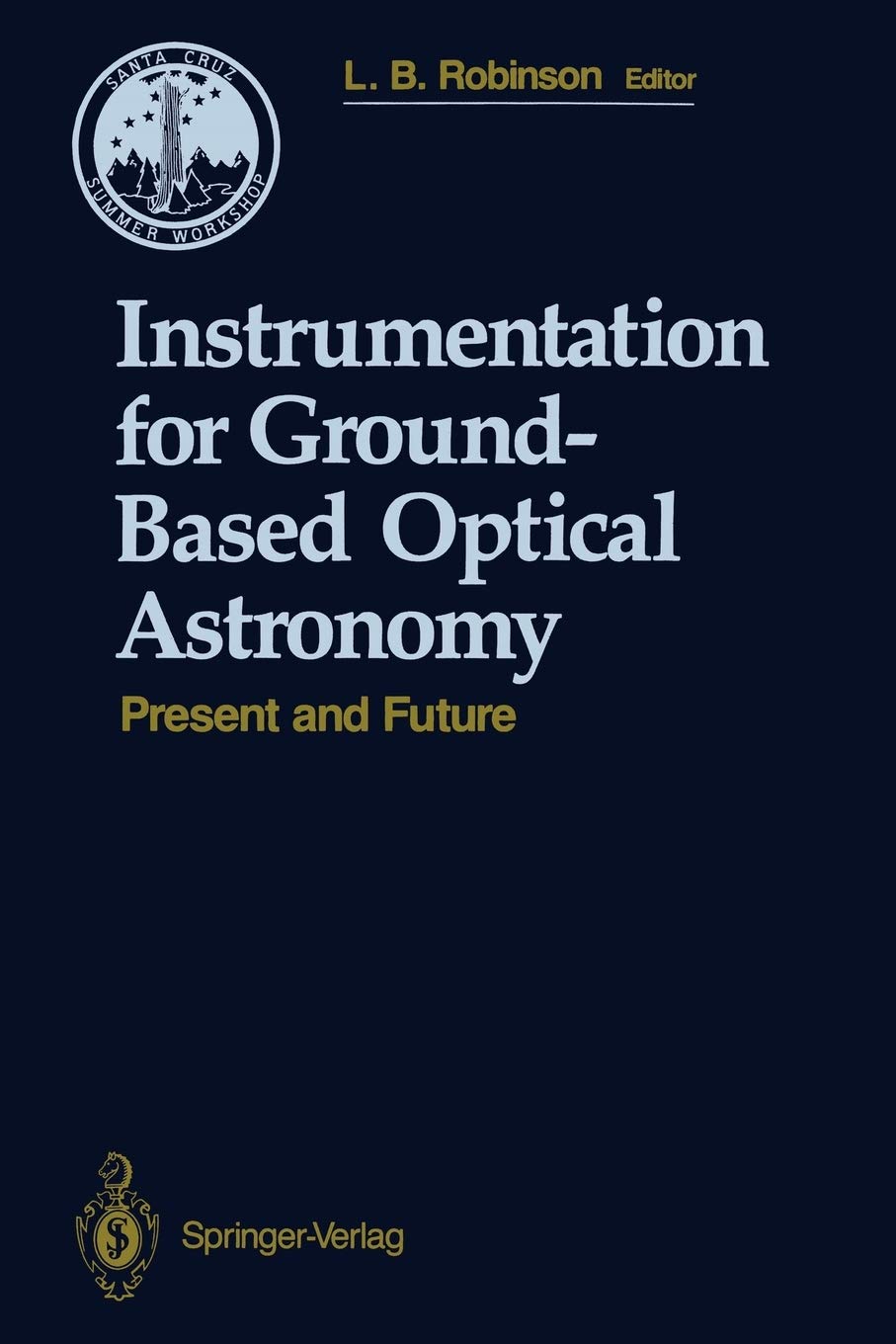 instrumentation for ground based optical astronomy present and future the ninth santa cruz summer workshop in