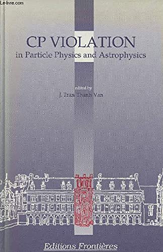 cp violation in particle physics and astrophysics  j. thanh van tran 2863320718, 9782863320716