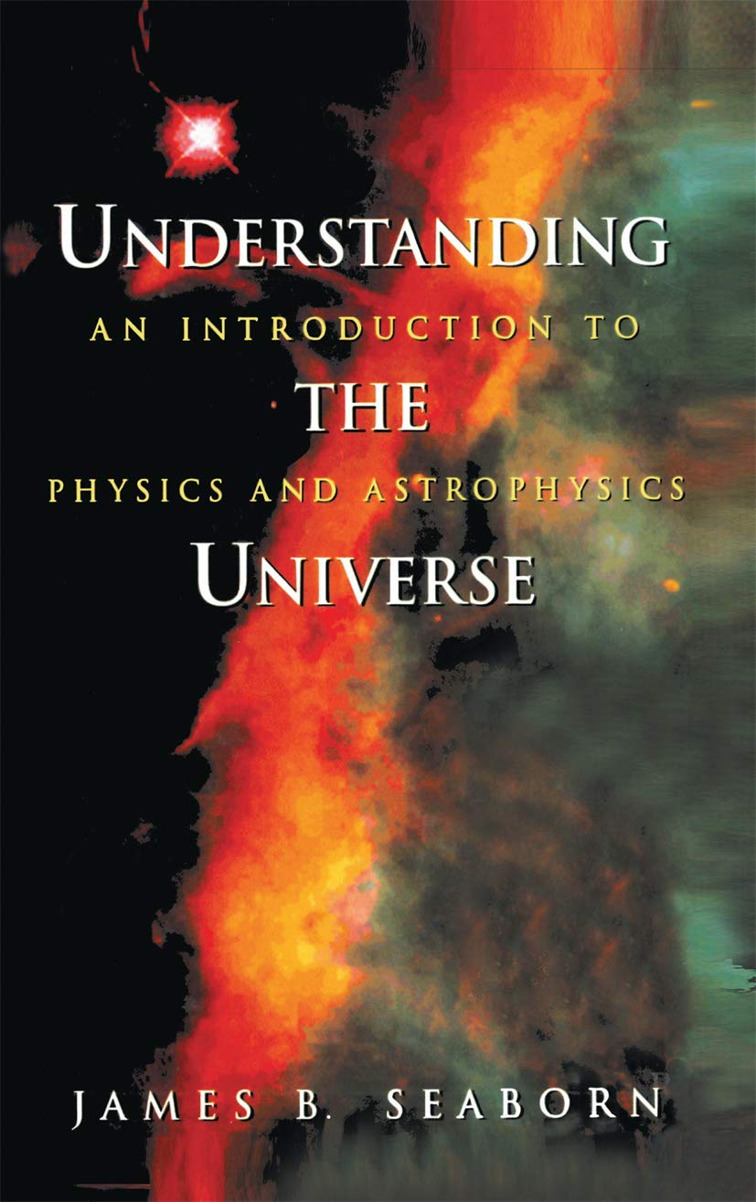understanding the universe an introduction to physics and astrophysics corrected edition seaborn, james b.
