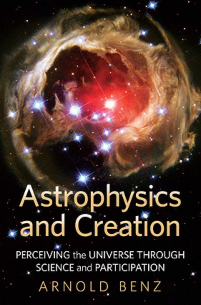 astrophysics and creation perceiving the universe through science and participation revised edition benz,