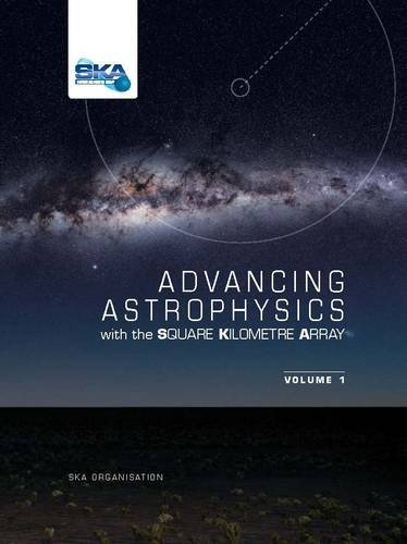 advancing astrophysics with the square kilometre array volume 1  ska, square kilometre array 1909204706,
