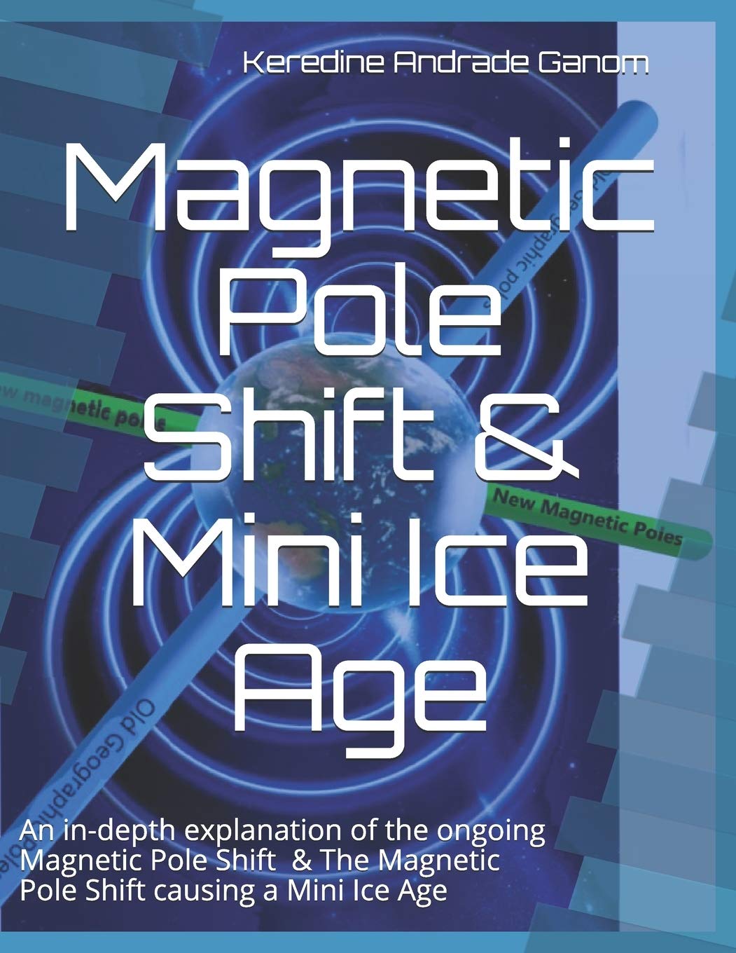 magnetic pole shift and mini ice age an in depth explanation of the ongoing magnetic pole shift and a mini