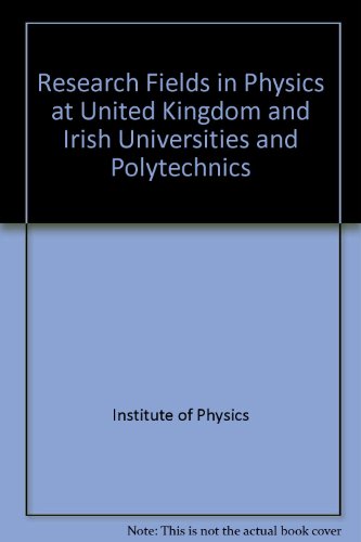 research fields in physics at united kingdom and irish universities and polytechnics 1st edition institute of