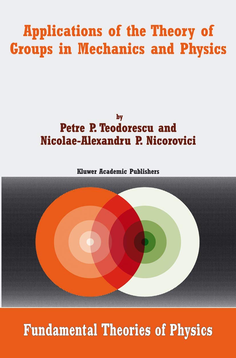 applications of the theory of groups in mechanics and physics 2004 edition teodorescu, petre p., nicorovici,