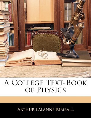 a college text book of physics arthur lalanne kimball 1145989721, 9781145989726