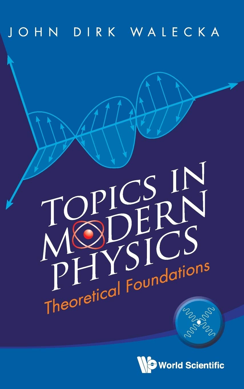 topics in modern physics theoretical foundations walecka, john dirk 9814436887, 9789814436885