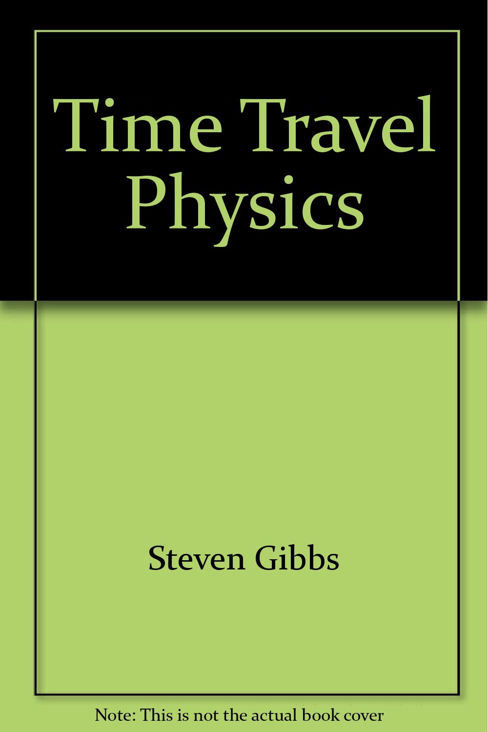 time travel physics  steven gibbs 1571790144, 9781571790149