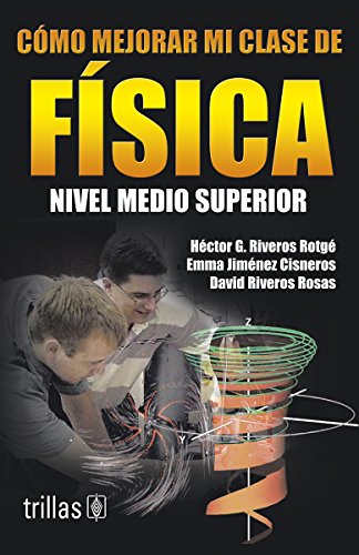 c mo mejorar mi clase de f sica / how to improve my physics class nivel medio superior 1st edition hector g.
