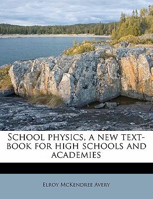 school physics a new text book for high schools and academies  elroy mckendree avery 1176968130, 9781176968134