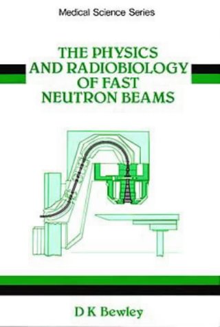the physics and radiobiology of fast neutron beams 1st edition bewley, d. k. 085274093x, 9780852740934