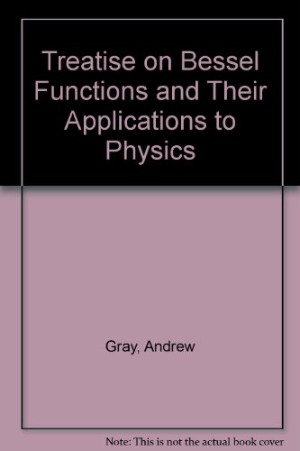 treatise on bessel functions and their applications to physics a new edition gray, andrew and g.b. mathews