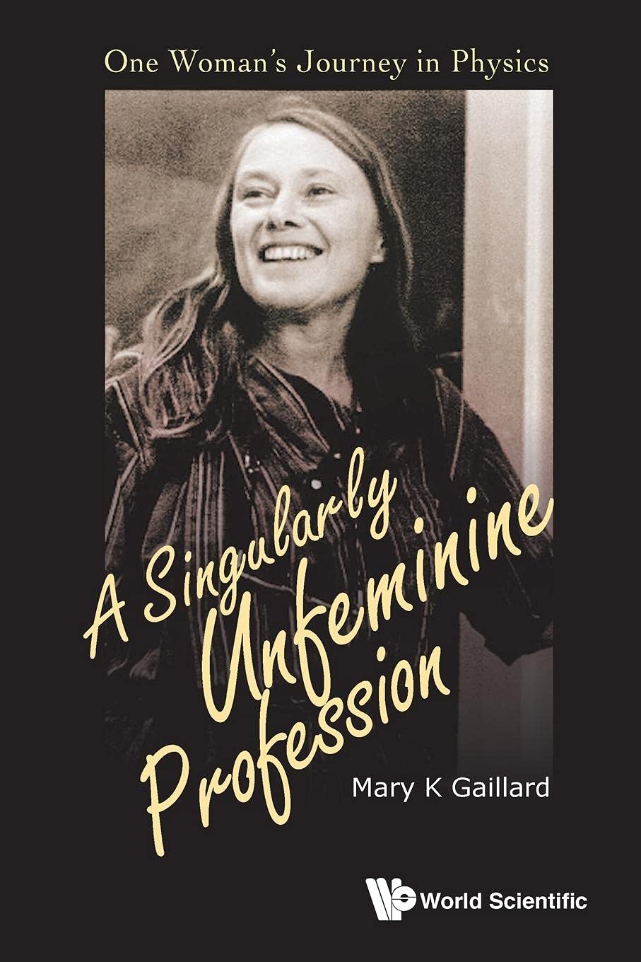 singularly unfeminine profession a one woman s journey in physics 1st edition gaillard, mary k 9814713228,