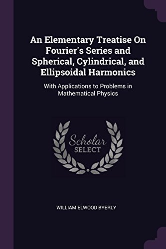 an elementary treatise on fourier s series and spherical cylindrical and ellipsoidal harmonics with