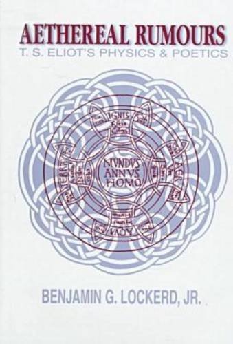 aethereal rumours t s eliot s physics and poetics 1st edition lockerd, benjamin g. 0838753736, 9780838753736