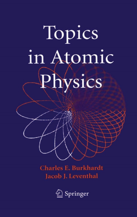 topics in atomic physics 1st edition charles e. burkhardt, jacob j. leventhal 0387310746, 9780387310749