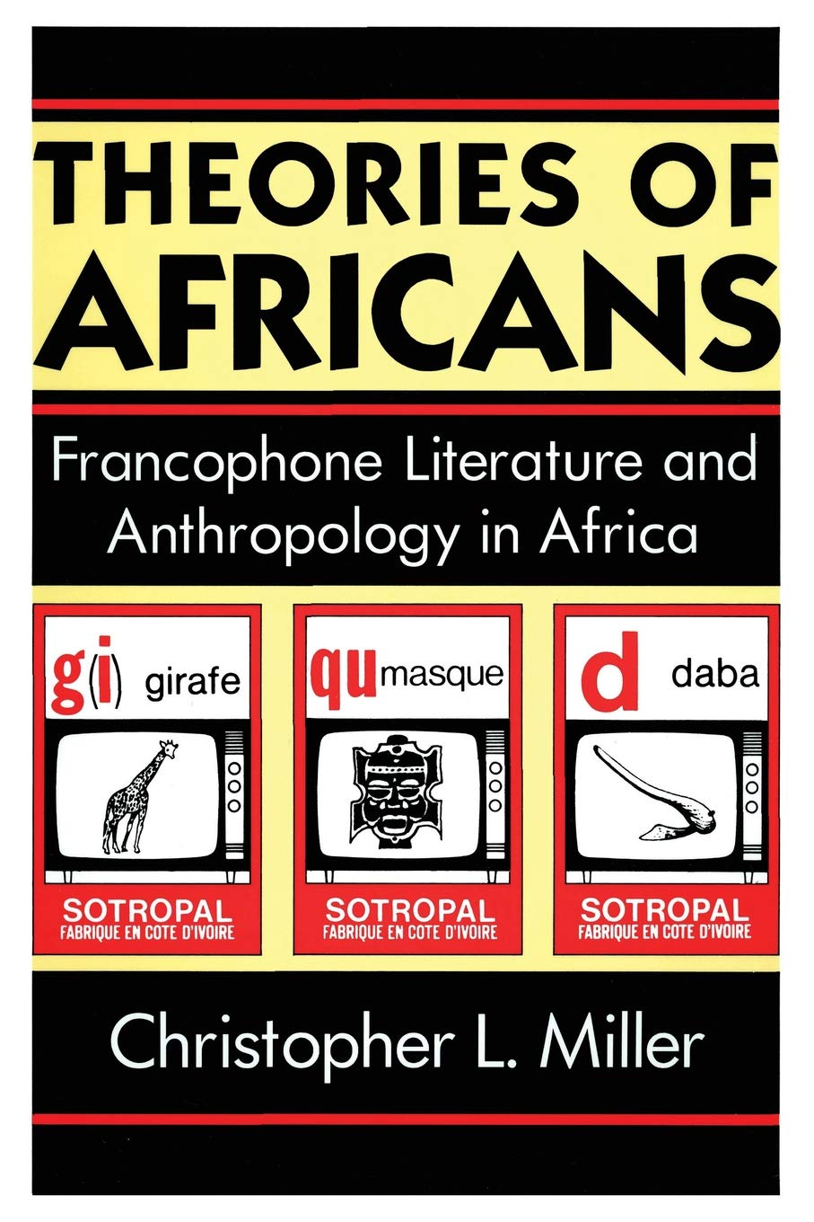 theories of africans francophone literature and anthropology in africa 1st edition miller, christopher l.